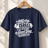 A Bad Day in Israel is Still Better Than a Good Day Anywhere Else - Unisex T-shirt