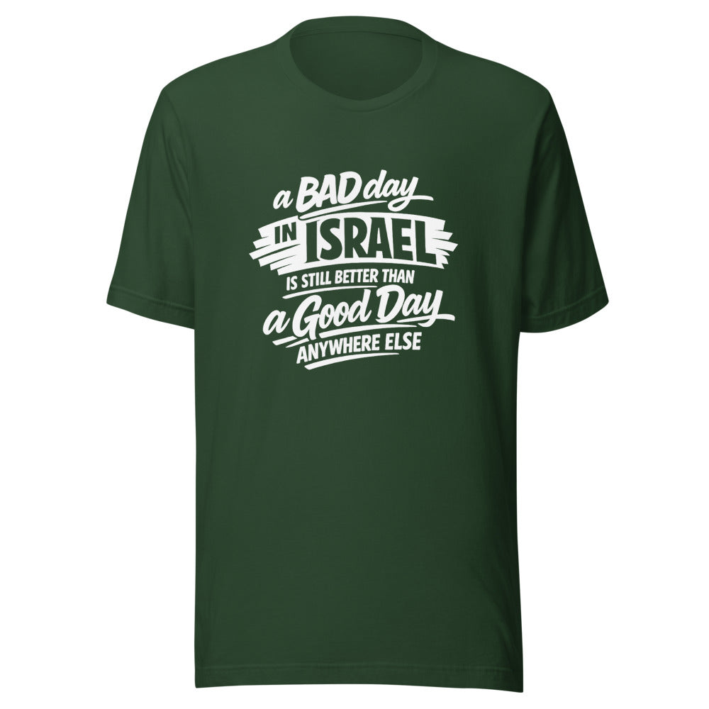 A Bad Day in Israel is Still Better Than a Good Day Anywhere Else - Unisex T-shirt