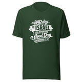 A Bad Day in Israel is Still Better Than a Good Day Anywhere Else - Unisex T-shirt