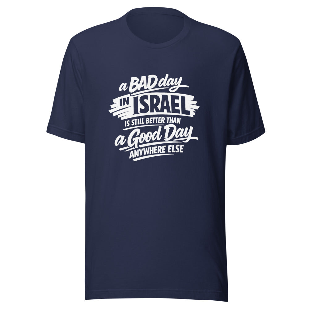 A Bad Day in Israel is Still Better Than a Good Day Anywhere Else - Unisex T-shirt