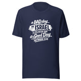 A Bad Day in Israel is Still Better Than a Good Day Anywhere Else - Unisex T-shirt