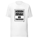 Kish Mir in Tuches - Unisex T-shirt