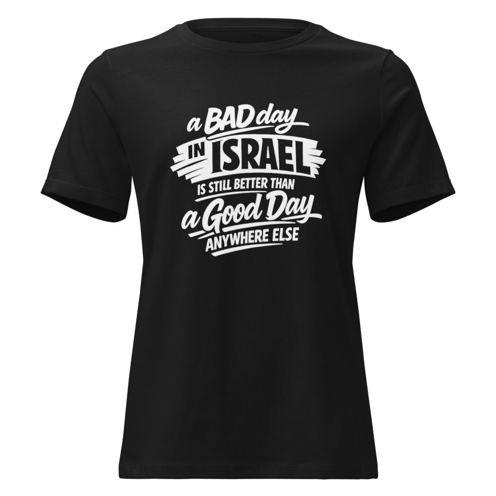 A Bad Day in Israel is Still Better Than a Good Day Anywhere Else - Women's T-shirt